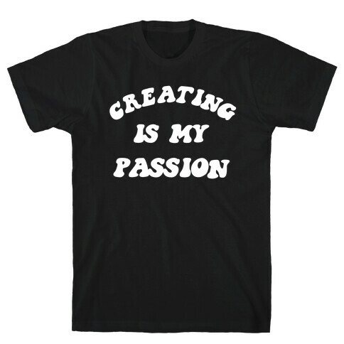 Creating Is My Passion T-Shirt