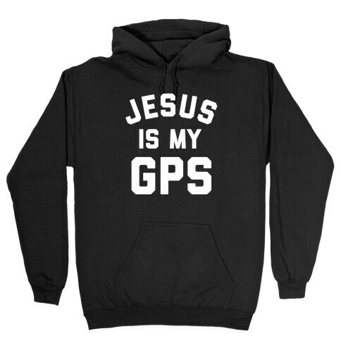 Jesus Is My Gps With An Image Of Jesus Holding A Map And A Gps Device Hooded Sweatshirt