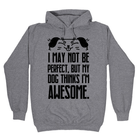 I May Not Be Perfect, But My Dog Thinks I'm Awesome. Hooded Sweatshirt