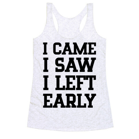 I Came, I Saw, I Left Early. Racerback Tank Top