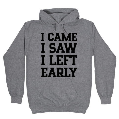 I Came, I Saw, I Left Early. Hooded Sweatshirt