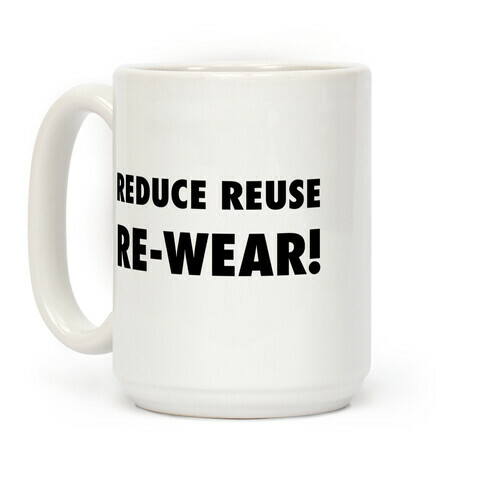 Reduce, Reuse, Re-wear! Coffee Mug