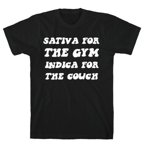 Sativa For The Gym, Indica For The Couch. T-Shirt