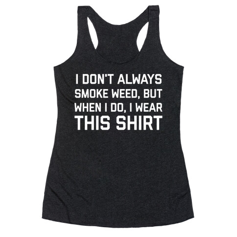 I Don't Always Smoke Weed, But When I Do, I Wear This Shirt Racerback Tank Top