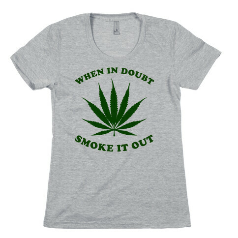 When In Doubt, Smoke It Out. Womens T-Shirt