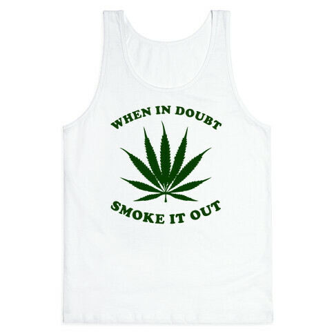 When In Doubt, Smoke It Out. Tank Top