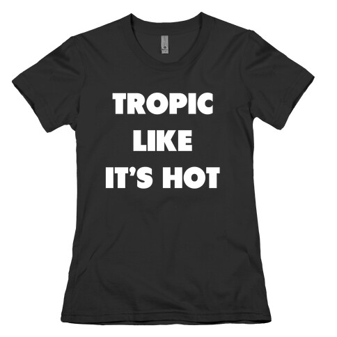 Tropic Like Its Hot. Womens T-Shirt