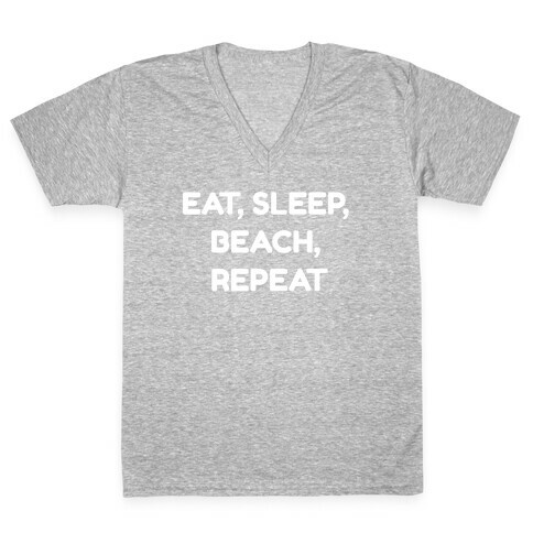 Eat, Sleep, Beach, Repeat. V-Neck Tee Shirt