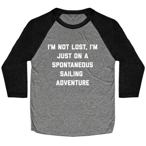I'm Not Lost, I'm Just On A Spontaneous Sailing Adventure. Baseball Tee