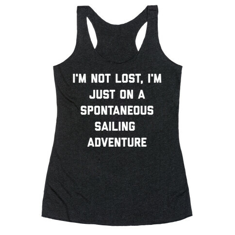I'm Not Lost, I'm Just On A Spontaneous Sailing Adventure. Racerback Tank Top