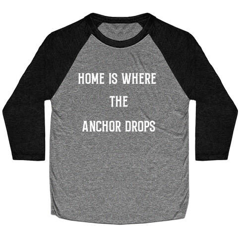 Home Is Where The Anchor Drops. Baseball Tee