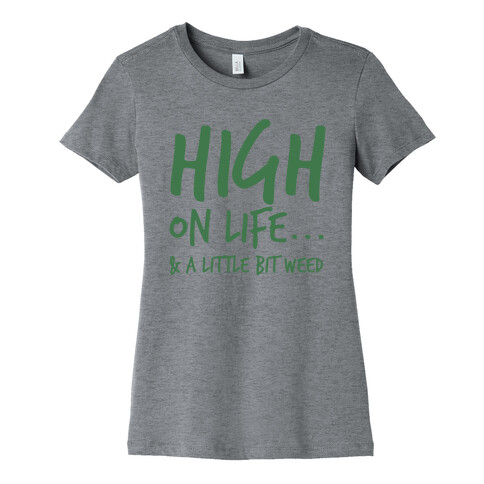 High On Life... And A Little Bit Of Weed. Womens T-Shirt