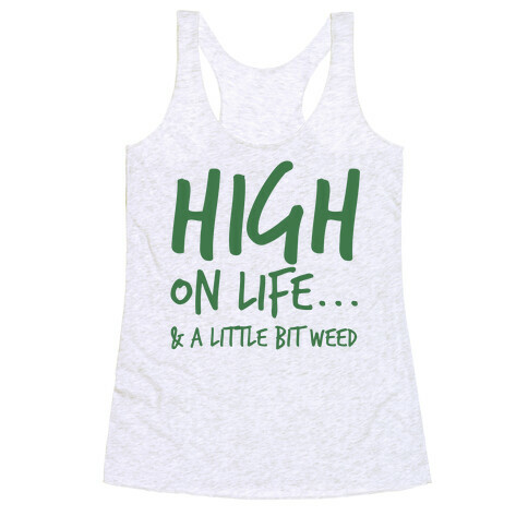 High On Life... And A Little Bit Of Weed. Racerback Tank Top