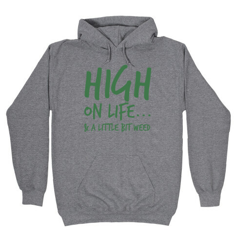 High On Life... And A Little Bit Of Weed. Hooded Sweatshirt