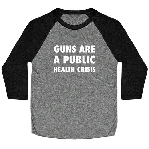 Guns Are A Public Health Crisis Baseball Tee