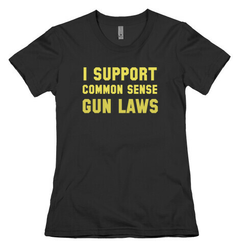 I Support Common Sense Gun Laws Womens T-Shirt