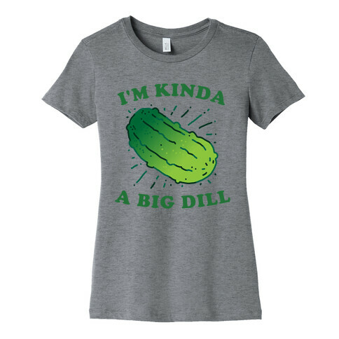 I'm Kinda A Big Dill Womens T-Shirt