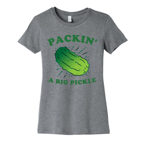 Packin' A Big Pickle Womens T-Shirt