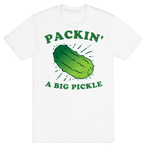 Packin' A Big Pickle T-Shirt