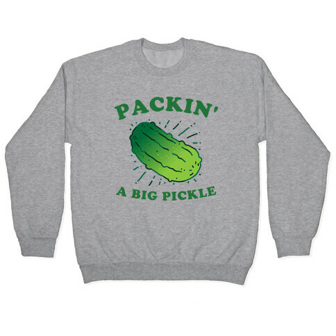 Packin' A Big Pickle Pullover