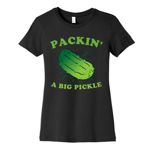 Packin' A Big Pickle Womens T-Shirt