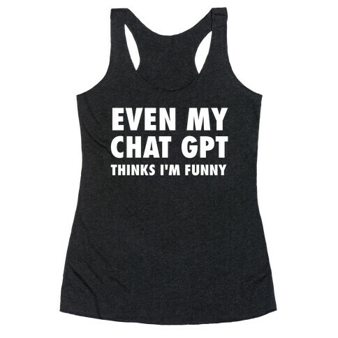 Even My Chat Gpt Thinks I'm Funny Racerback Tank Top