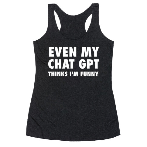 Even My Chat Gpt Thinks I'm Funny Racerback Tank Top