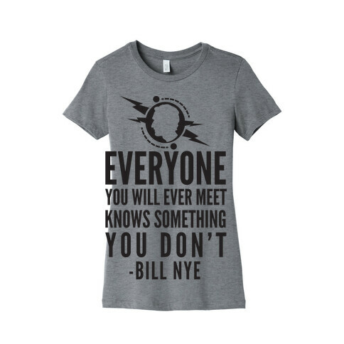 Everyone You Will Ever Meet Knows Something You Don't Womens T-Shirt