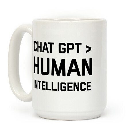 Chat Gpt > Human Intelligence. Coffee Mug