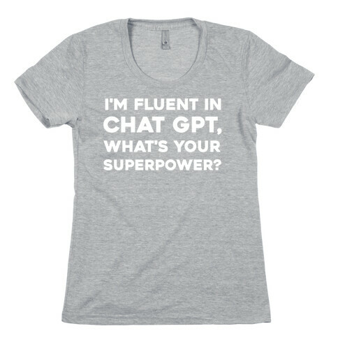 I'm Fluent In Chat Gpt, What's Your Superpower? Womens T-Shirt