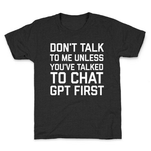 Don't Talk To Me Unless You've Asked Chat GPT First Kids T-Shirt