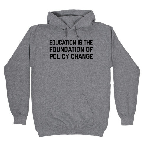 Education Is The Foundation Of Policy Change Hooded Sweatshirt