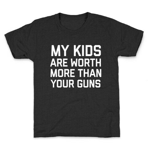 My Kids Are Worth More Than Your Guns Kids T-Shirt