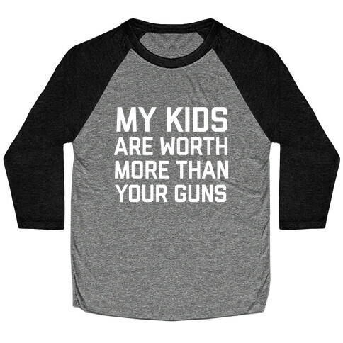 My Kids Are Worth More Than Your Guns Baseball Tee