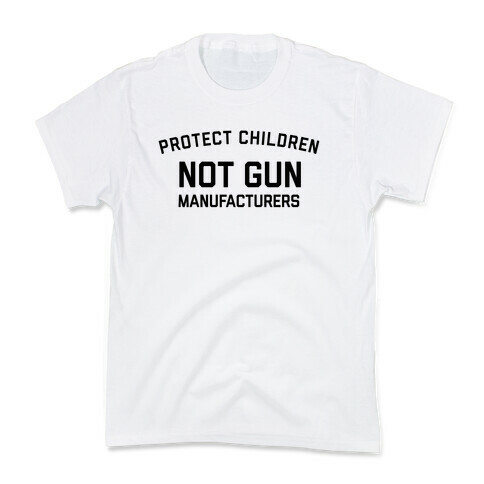 Protect Children, Not Gun Manufacturers Kids T-Shirt