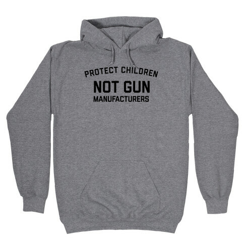 Protect Children, Not Gun Manufacturers Hooded Sweatshirt