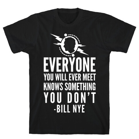 Everyone You will Ever Meet Knows Something You Don't T-Shirt