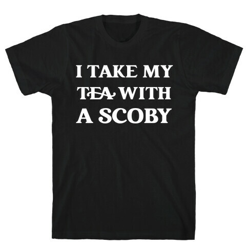 I Take My Tea With A Scoby T-Shirt