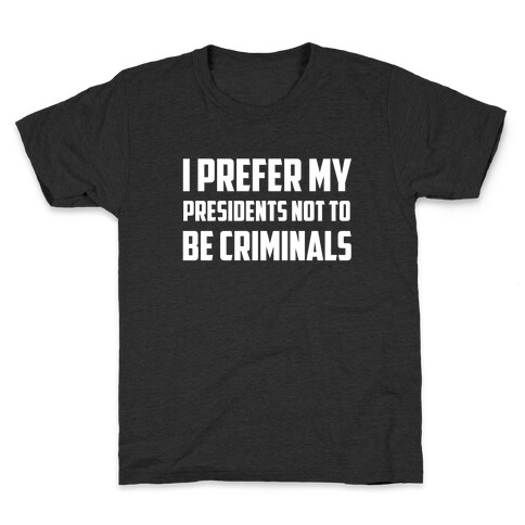 I Prefer My Presidents Not To Be Criminals Kids T-Shirt