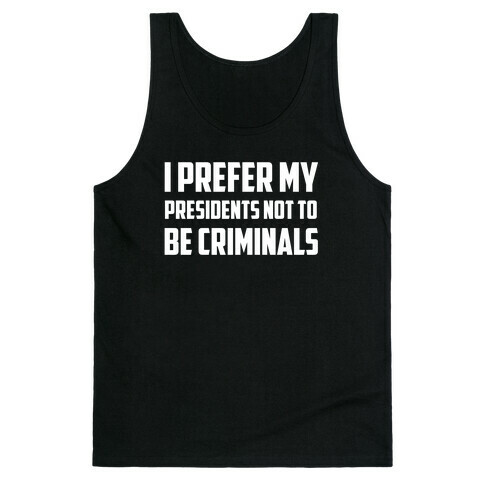 I Prefer My Presidents Not To Be Criminals Tank Top