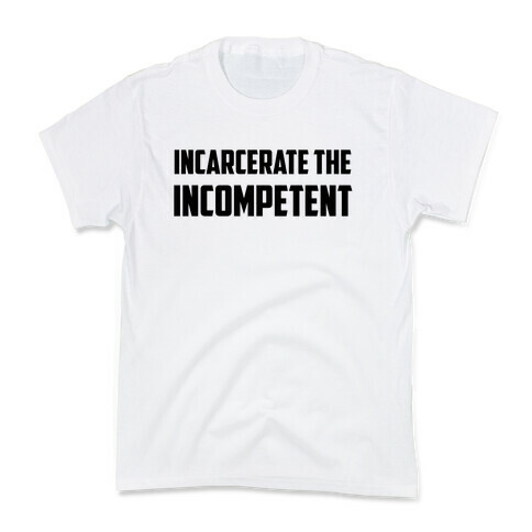 Incarcerate The Incompetent Kids T-Shirt