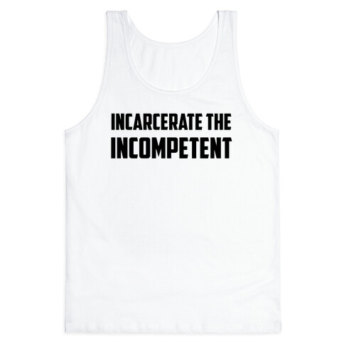 Incarcerate The Incompetent Tank Top