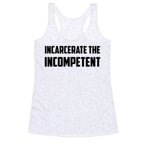 Incarcerate The Incompetent Racerback Tank Top