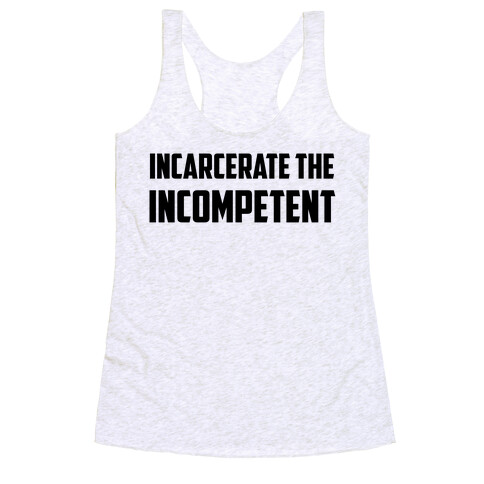 Incarcerate The Incompetent Racerback Tank Top