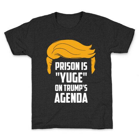 Prison Is "Yuge" On Trump's Agenda Kids T-Shirt