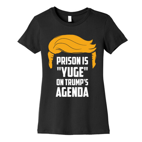 Prison Is "Yuge" On Trump's Agenda Womens T-Shirt