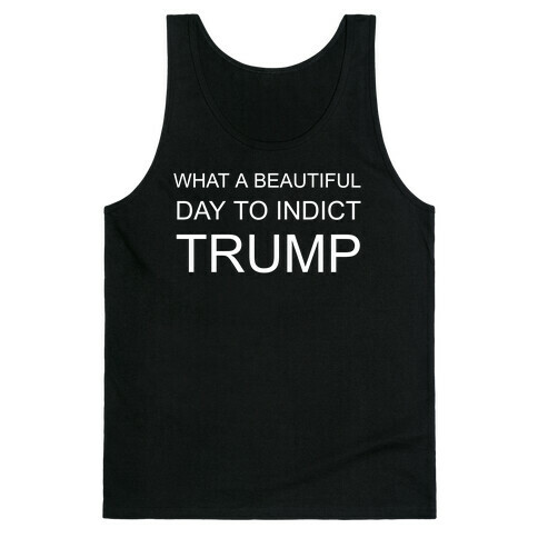 What A Beautiful Day To Indict Trump Tank Top