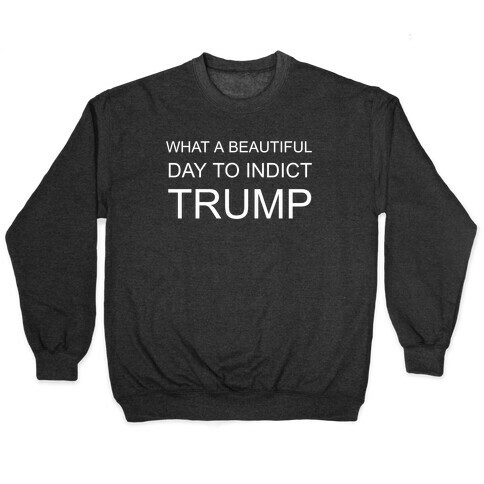 What A Beautiful Day To Indict Trump Pullover