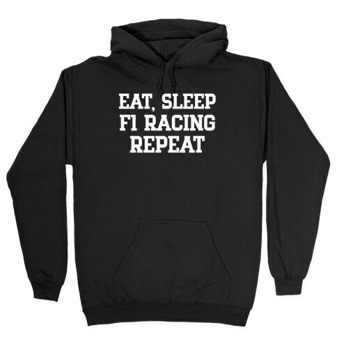 Eat, Sleep, F1 Racing, Repeat Hooded Sweatshirt