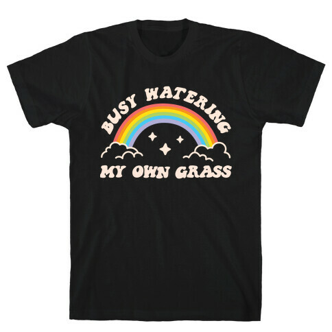 Busy Watering My Own Grass T-Shirt
